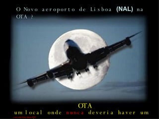 O Novo aeroporto de Lisboa  (NAL)  na OTA ? um local onde  nunca  deveria haver um aeroporto. OTA Luís Leite Pinto, Março 2007 