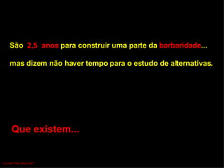 São  2,5  anos  para construir uma parte da  barbaridade ... mas dizem não haver tempo para o estudo de alternativas. Que existem... Luís Leite Pinto, Março 2007 
