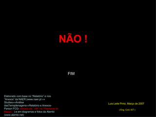 FIM Luis Leite Pinto, Março de 2007   ( Eng. Civil, IST ) Elaborado com base no “Relatório” e nos “Anexos” da NAER (www.naer.pt »» Studies»»Análise dasTerraplenagens»»Relatório e Anexos- Parson FCG-  retirado da ” net” na 1ªsemana de Março...  ) e em diagramas e fotos da Alambi (www.alambi.net) NÃO ! 