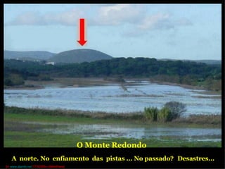 O Monte Redondo A  norte. No  enfiamento  das  pistas ... No passado?   Desastres... [in  www.alambi.net  OTA2006»»SlideShare] 