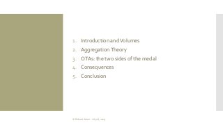 1. Introduction andVolumes
2. AggregationTheory
3. OTAs: the two sides of the medal
4. Consequences
5. Conclusion
© Richar...