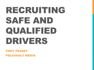 RECRUITING
SAFE AND
QUALIFIED
DRIVERS
TONY PASSEY
POLEVAULT MEDIA
 