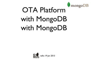 OTA Platform
with MongoDB
with MongoDB


     talks 19 Jan 2013
 