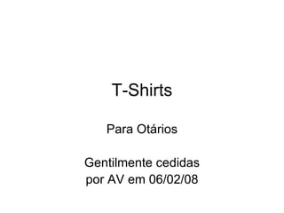 T-Shirts Para Otários Gentilmente cedidas por AV em 06/02/08 