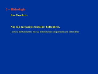 3 – Hidrologia Em Alcochete: Não são necessários trabalhos hidráulicos. ( como é habitualmente o caso de infraestruturas aeroportuárias em  terra firme) . 