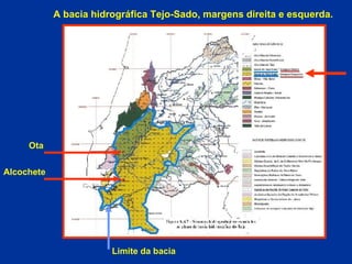 Ota Alcochete Limite da bacia A bacia hidrográfica Tejo-Sado, margens direita e esquerda. 