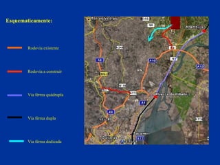 Esquematicamente: Rodovia existente Rodovia a construir Via férrea quádrupla Via férrea dupla Via férrea dedicada 