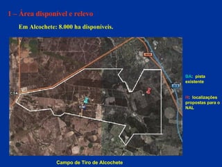 1 – Área disponível e relevo Em Alcochete: 8.000 ha disponíveis. BA :  pista existente H :  localizações propostas para o NAL Campo de Tiro de Alcochete 