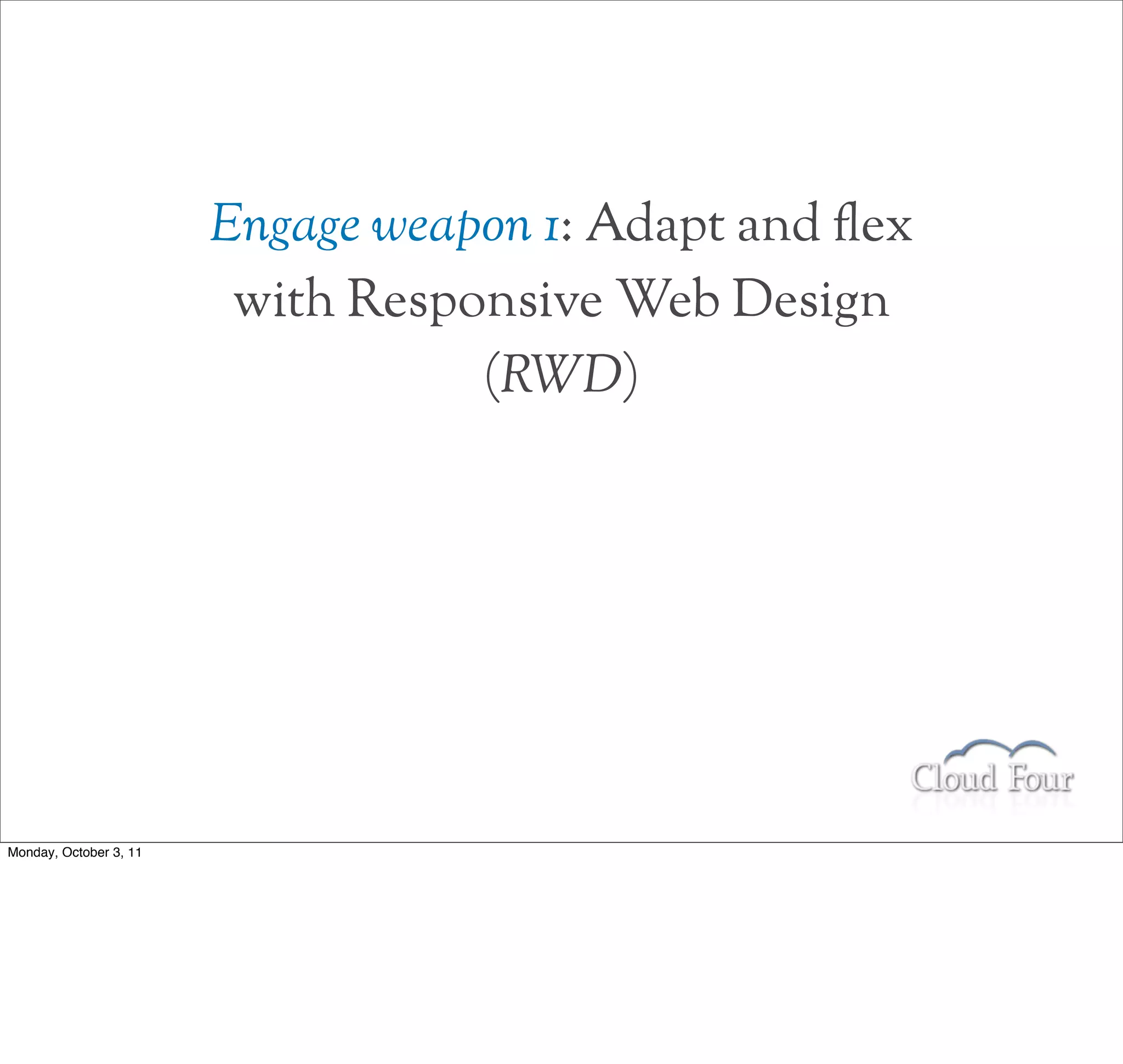 Engage weapon 1: Adapt and !ex
                         with Responsive Web Design
                                   (RWD)




Monday, October 3, 11
 
