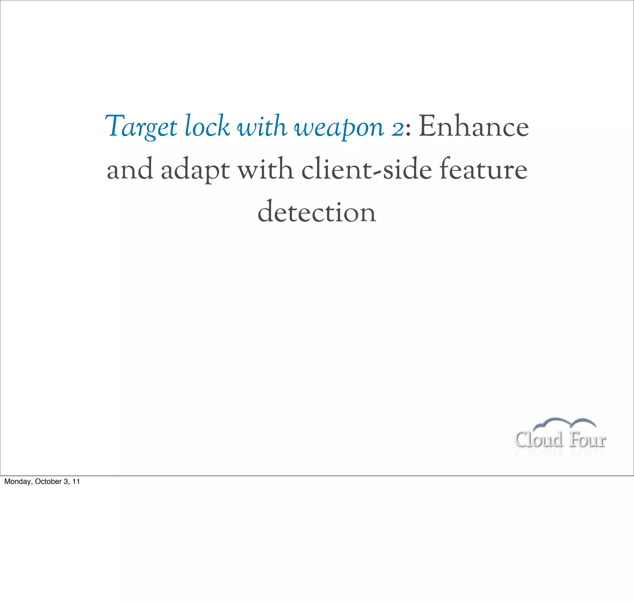 Target lock with weapon 2: Enhance
                        and adapt with client-side feature
                                     detection




Monday, October 3, 11
 