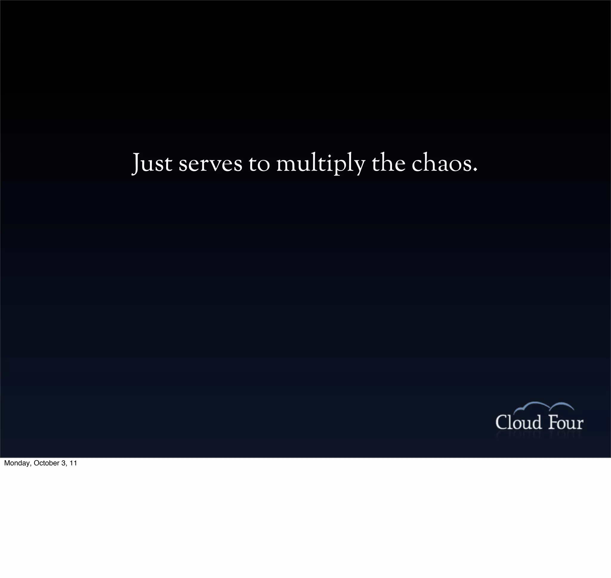 Just serves to multiply the chaos.




Monday, October 3, 11
 