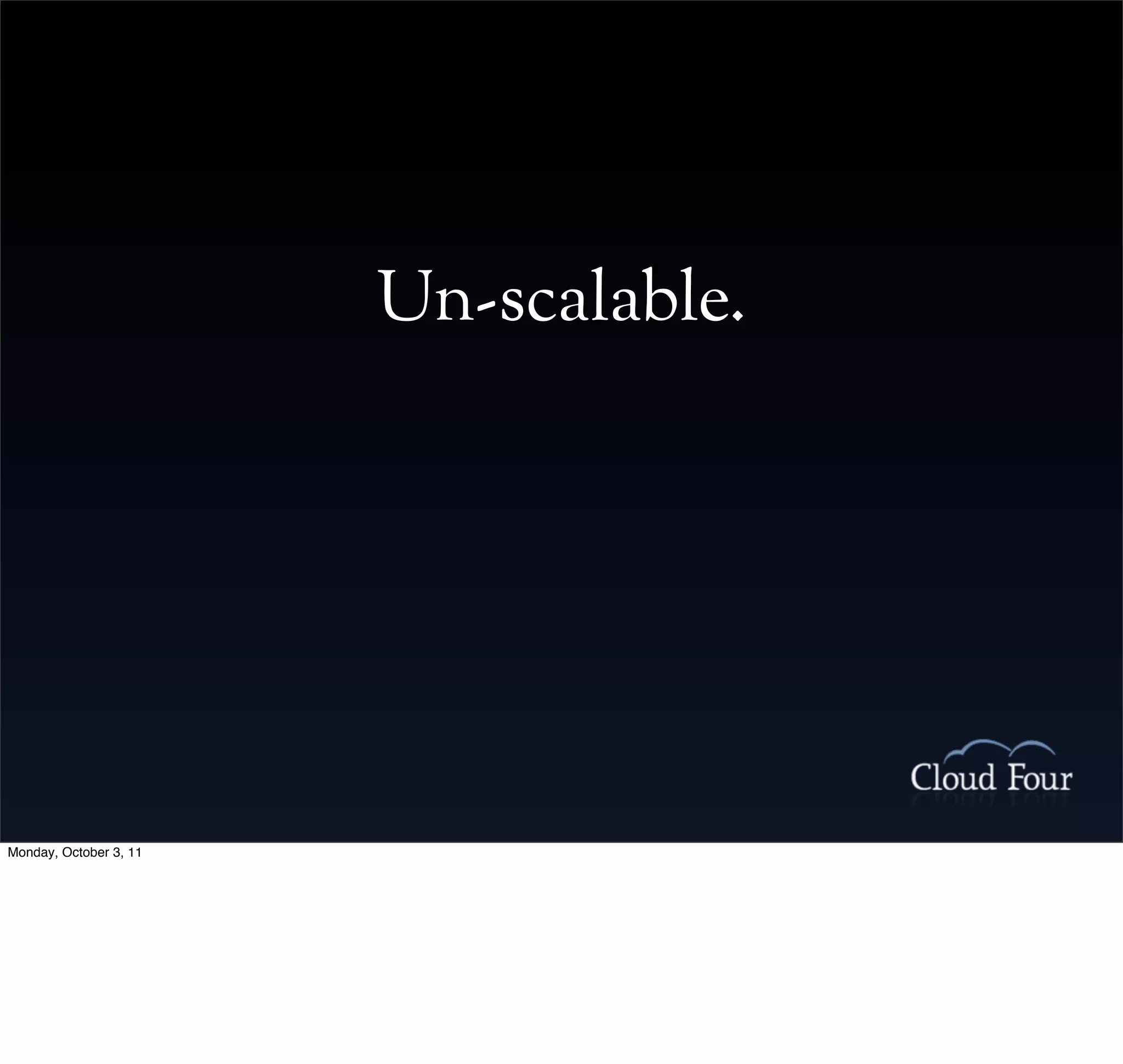 Un-scalable.




Monday, October 3, 11
 