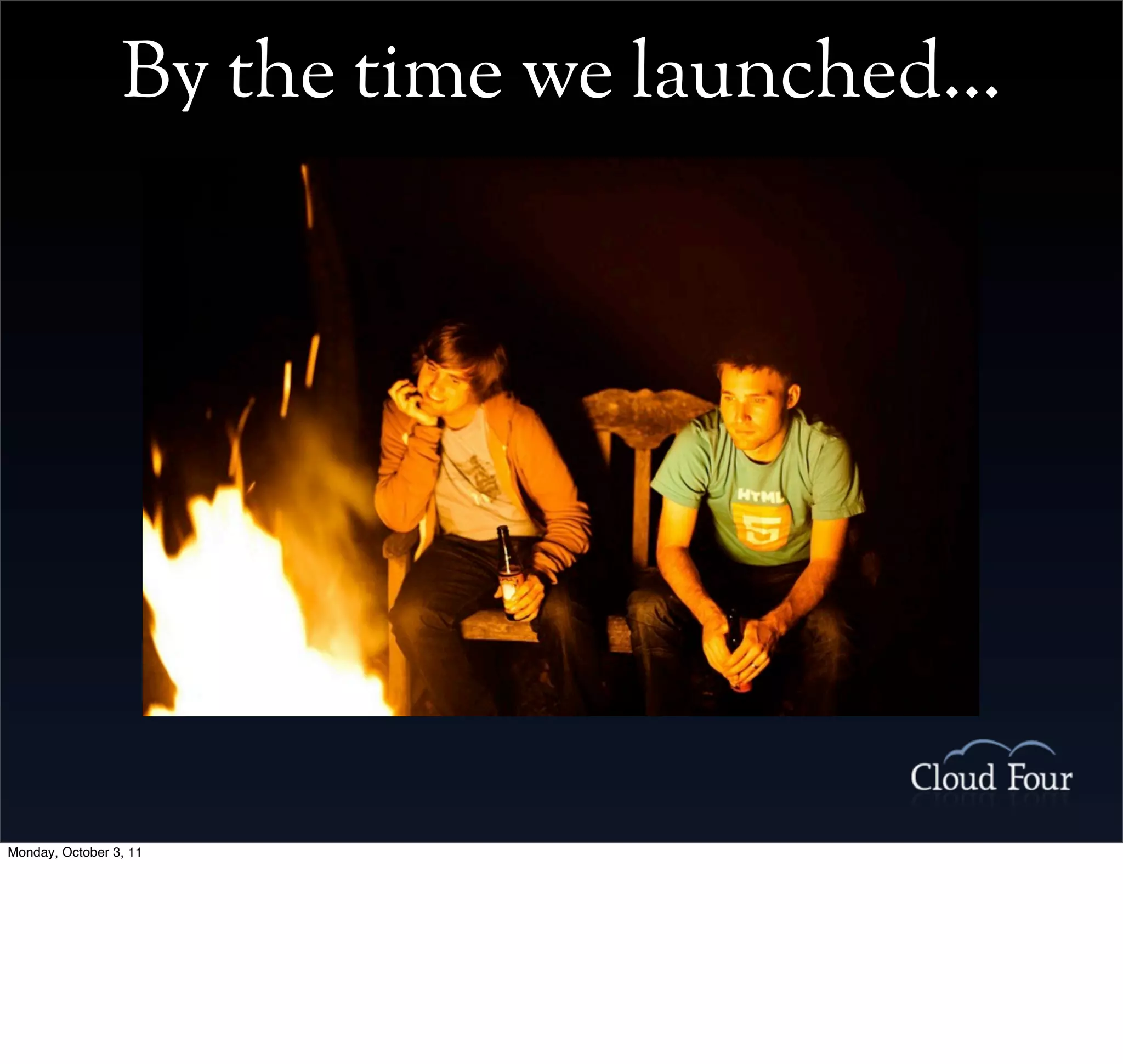 By the time we launched...




Monday, October 3, 11
 