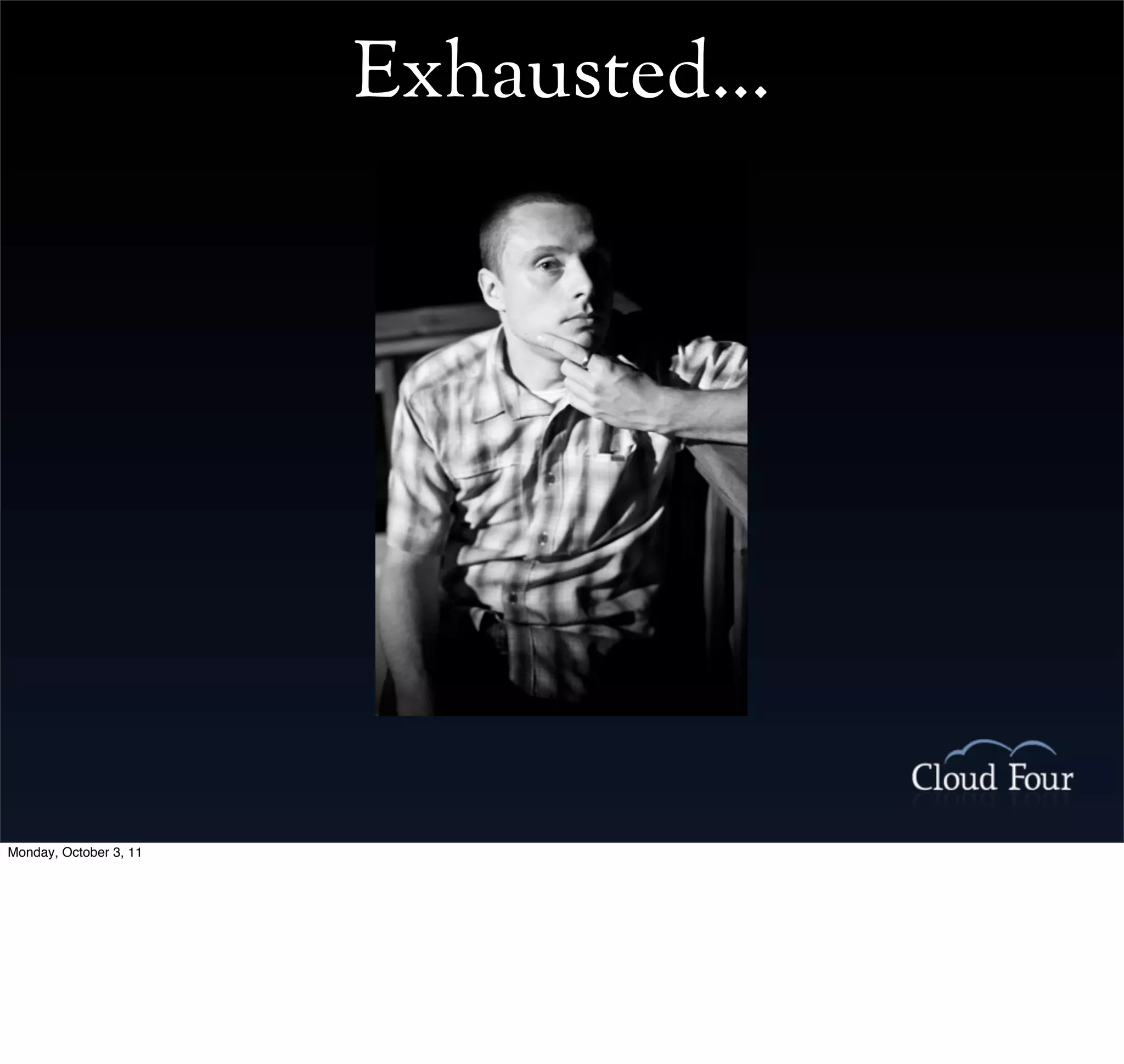 Exhausted...




Monday, October 3, 11
 