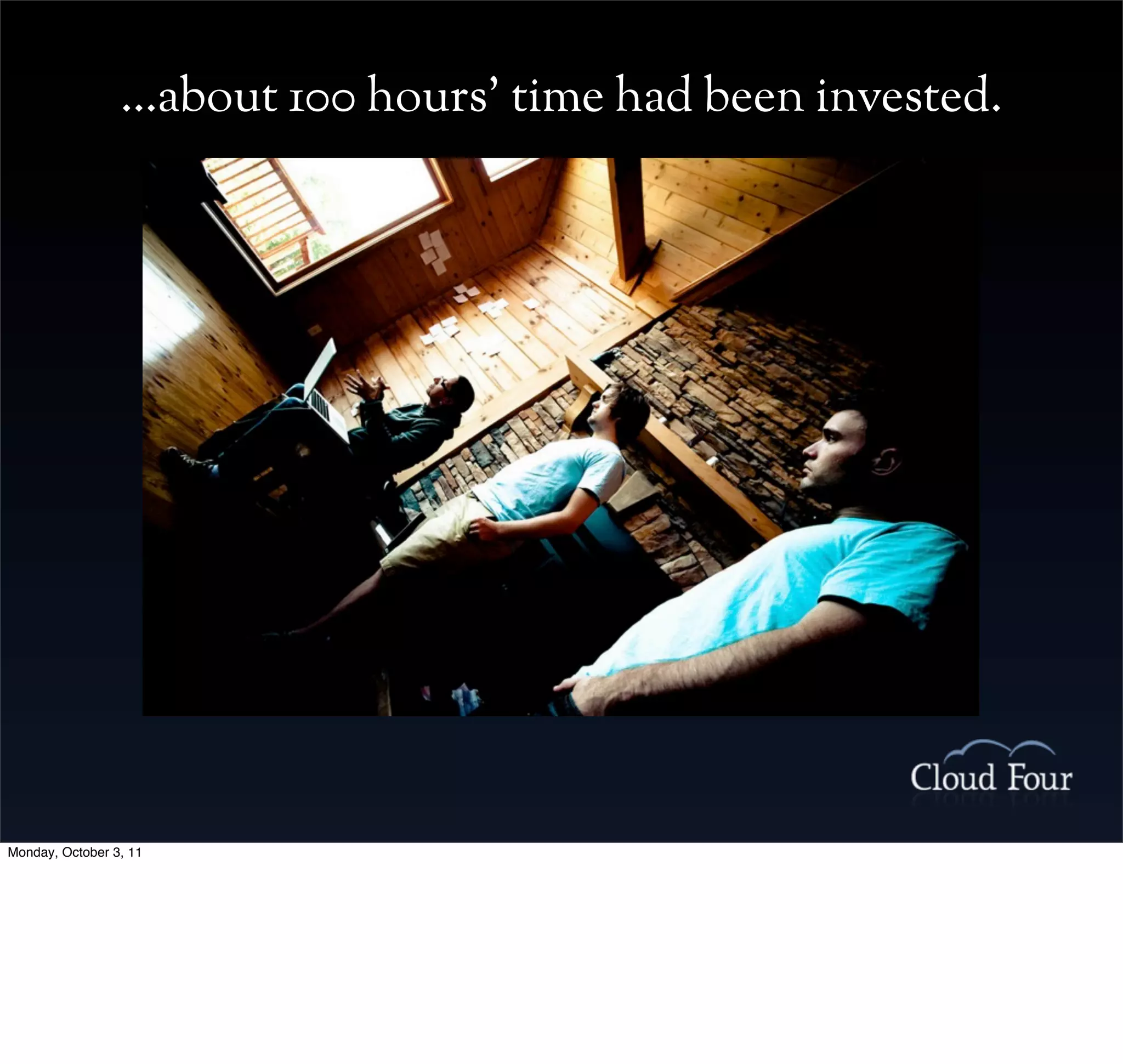 ...about 100 hours’ time had been invested.




Monday, October 3, 11
 