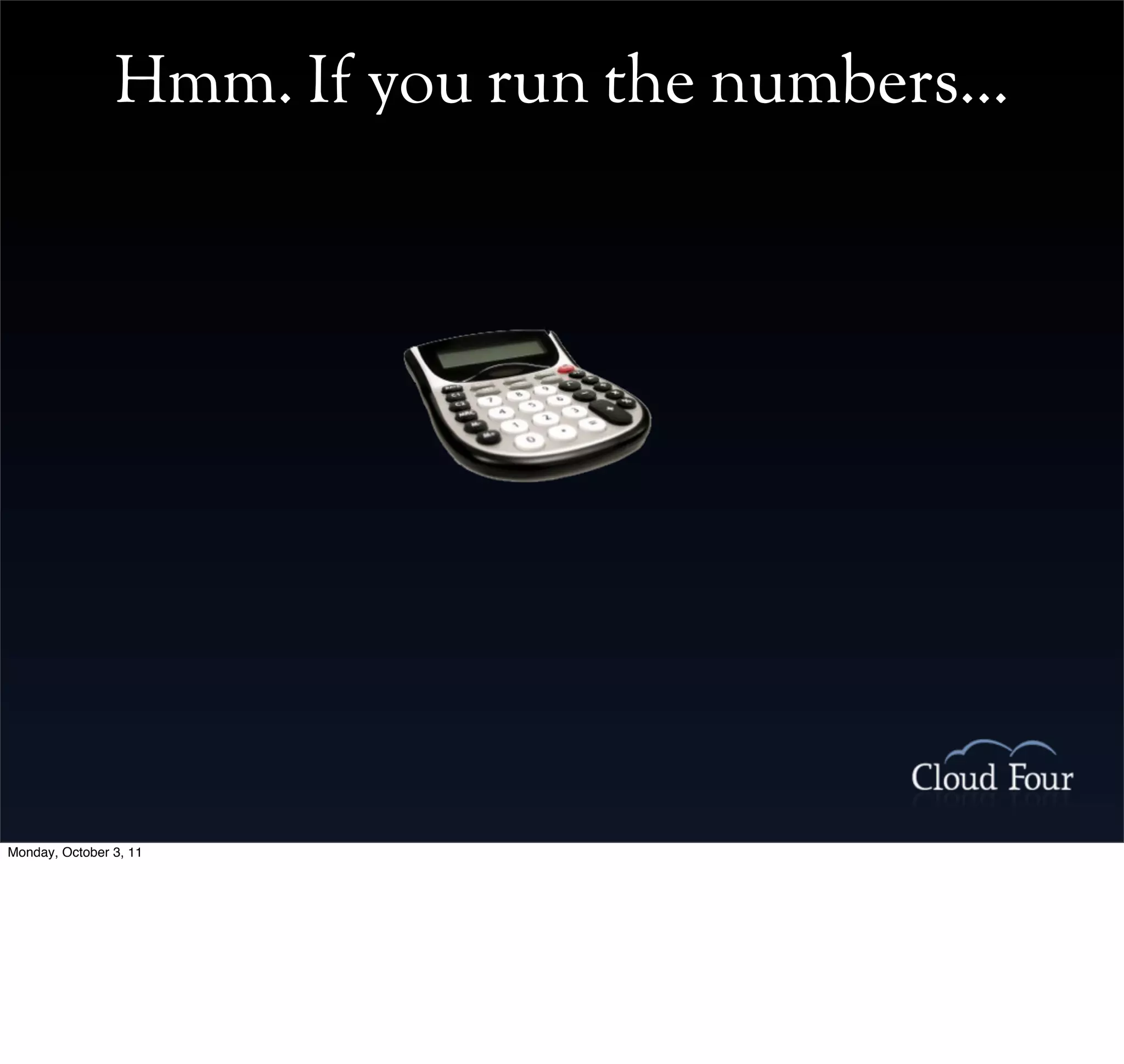 Hmm. If you run the numbers...




Monday, October 3, 11
 