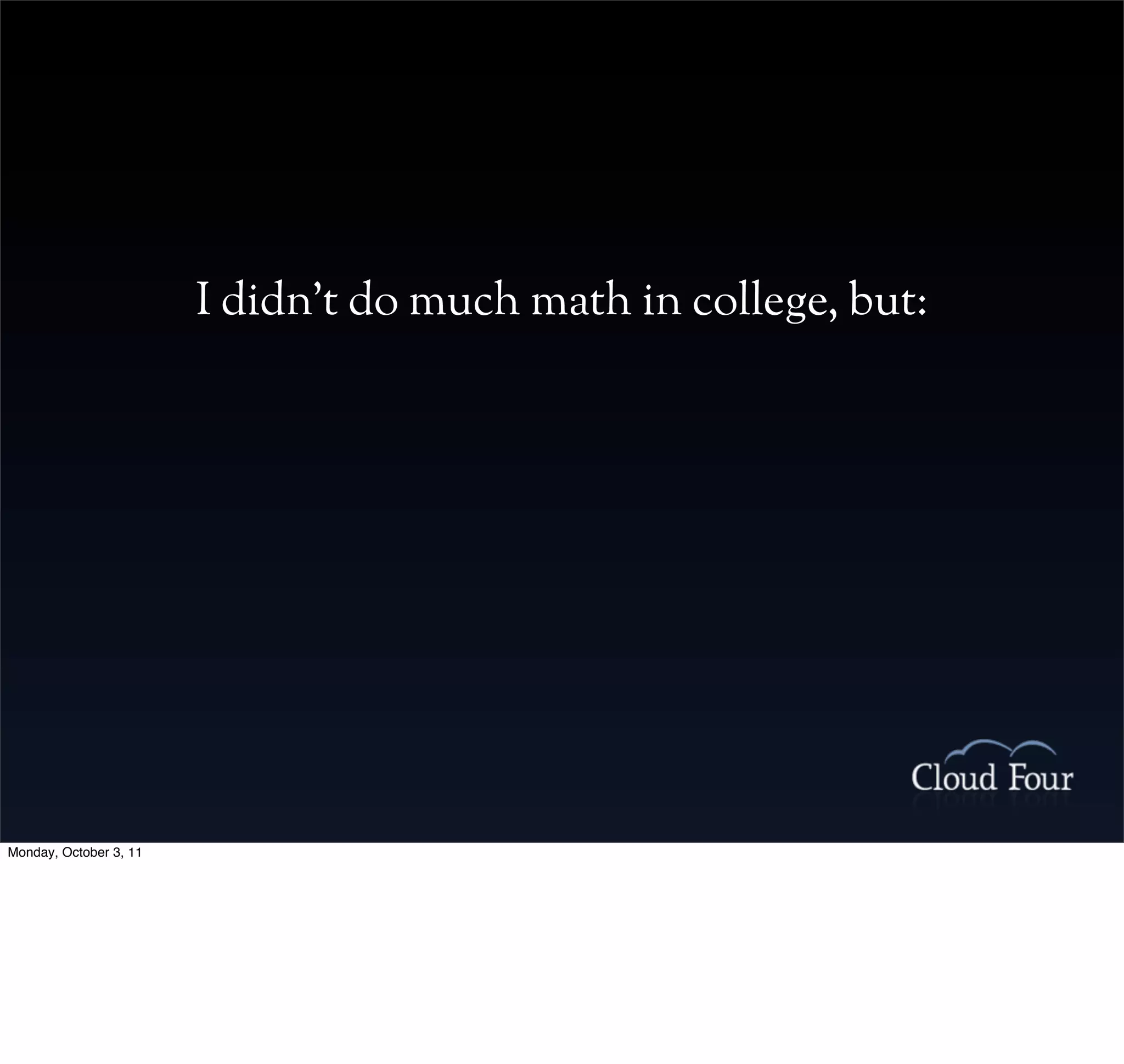 I didn’t do much math in college, but:




Monday, October 3, 11
 