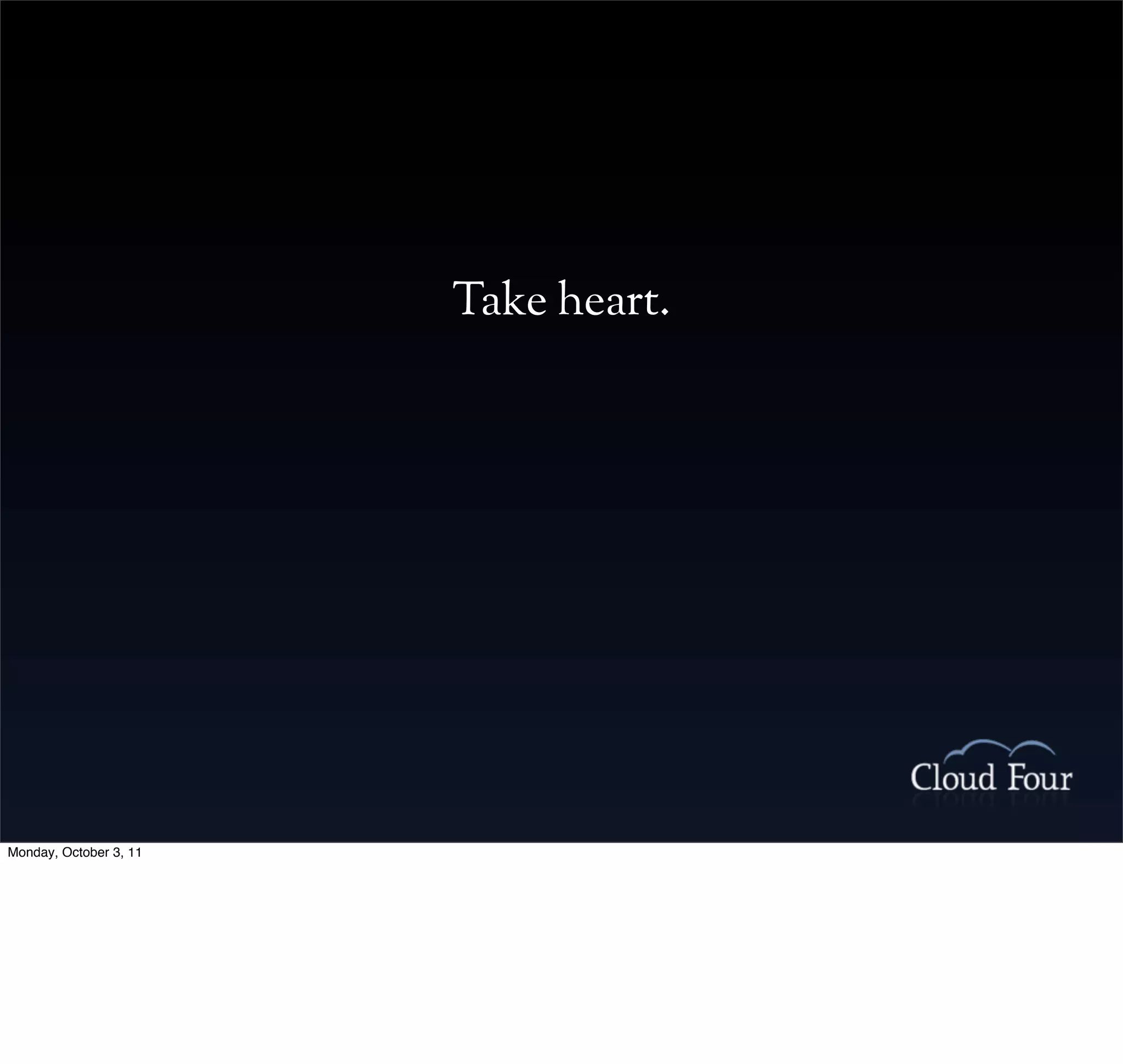 Take heart.




Monday, October 3, 11
 