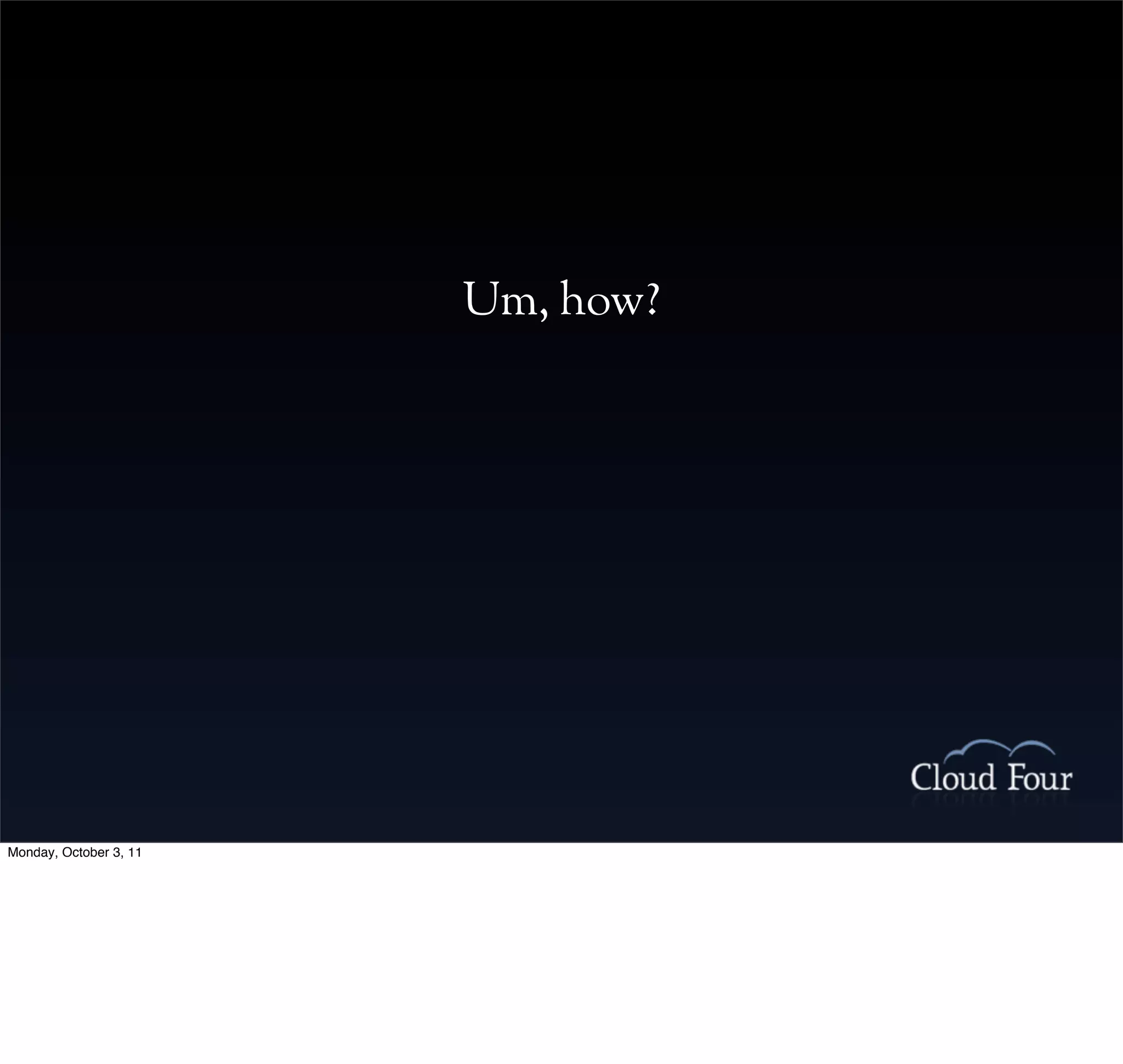 Um, how?




Monday, October 3, 11
 