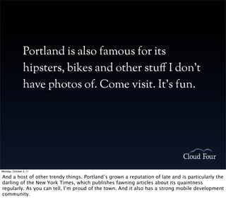 Portland is also famous for its
                hipsters, bikes and other stu! I don’t
                have photos of. Com...