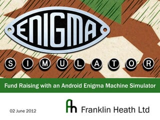 Fund Raising with an Android Enigma Machine Simulator


 02 June 2012             Franklin Heath Ltd
 