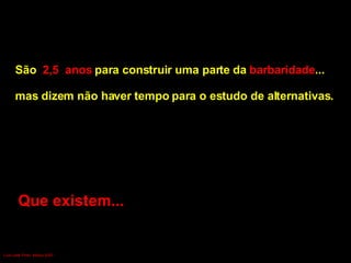 São  2,5  anos  para construir uma parte da  barbaridade ... mas dizem não haver tempo para o estudo de alternativas. Que existem... Luís Leite Pinto, Março 2007 
