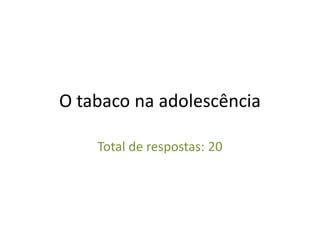 O tabaco na adolescência

    Total de respostas: 20
 