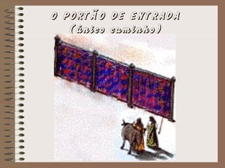 O PORTÃO DE ENTRADA
(único caminho)
 