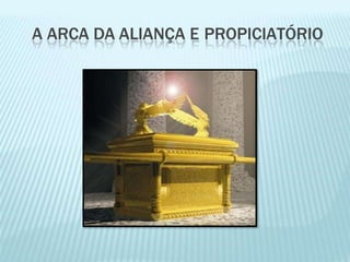 A ARCA DA ALIANÇA E PROPICIATÓRIO
 