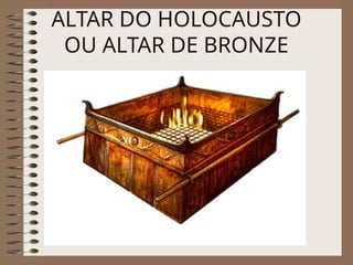 ALTAR DO HOLOCAUSTO
OU ALTAR DE BRONZE
 