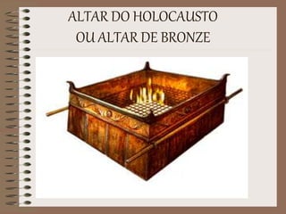 ALTAR DO HOLOCAUSTO
OU ALTAR DE BRONZE
 