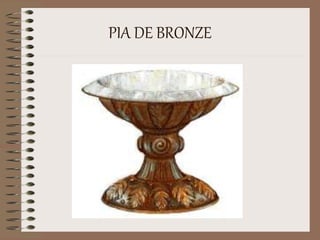 PIA DE BRONZE
 