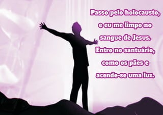 Passo pelo holocausto,
e eu me limpo no
sangue de Jesus.
Entro no santuário,
como os pães e
acende-se uma luz.
Passo pelo holocausto,
e eu me limpo no
sangue de Jesus.
Entro no santuário,
como os pães e
acende-se uma luz.
 