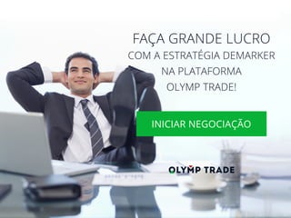 FAÇA GRANDE LUCRO
COM A ESTRATÉGIA DEMARKER
NA PLATAFORMA
OLYMP TRADE!
 