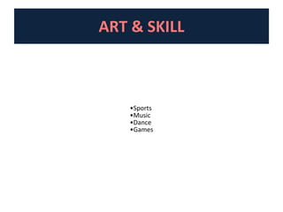ART & SKILL
•Sports
•Music
•Dance
•Games
 