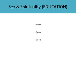Sex & Spirituality (EDUCATION)
•School
•College
•Others
 