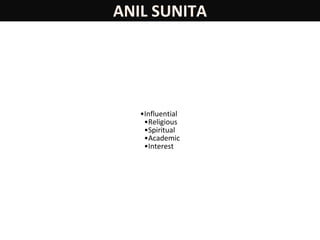 ANIL SUNITA
•Influential
•Religious
•Spiritual
•Academic
•Interest
 