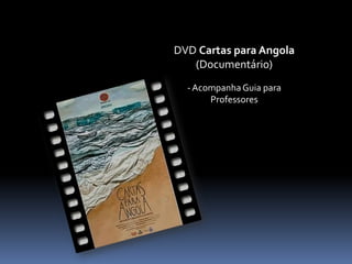 DVD Cartas para Angola
(Documentário)
- Acompanha Guia para
Professores

 