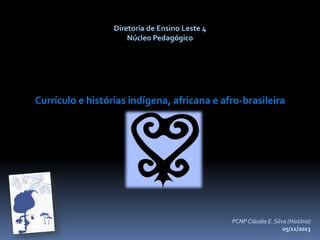 Diretoria de Ensino Leste 4
Núcleo Pedagógico

Currículo e histórias indígena, africana e afro-brasileira

PCNP Cláudia E. Silva (História)
05/11/2013

 