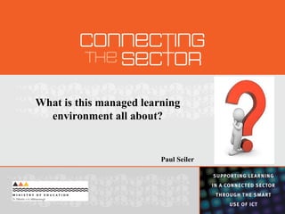 What is this managed learning environment all about? Paul Seiler 