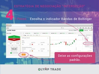 Escolha o indicador Bandas de Bollinger
Deixe as configurações
padrão.
º Passo
ESTRATÉGIA DE NEGOCIAÇÃO "INTERSEÇÃO"
4
 