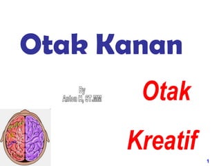 Otak Kanan Otak  Kreatif By Anton H, ST.MM 