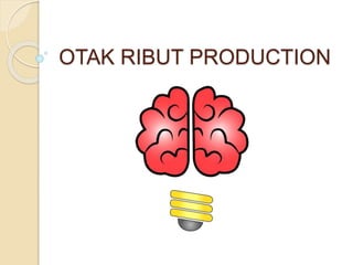 OTAK RIBUT PRODUCTION
 
