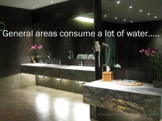 General areas consume a lot of water…..




                       © Tony Sweet & Ashley Fordham Otakuki Energy Consultants
 