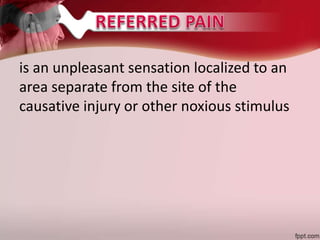 is an unpleasant sensation localized to an
area separate from the site of the
causative injury or other noxious stimulus
 