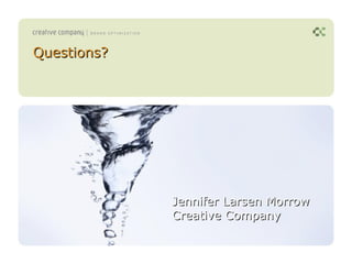 Questions?




             Jennifer Larsen Morrow
             Creative Company
 