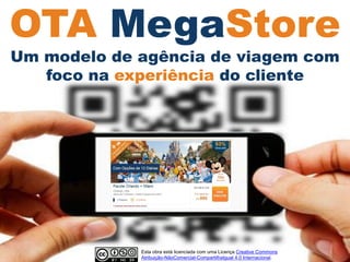 OTA MegaStore 
Um modelo de agência de viagem com foco na experiênciado cliente 
Esta obra está licenciada com uma LicençaCreativeCommonsAtribuição-NãoComercial-CompartilhaIgual4.0 Internacional.  