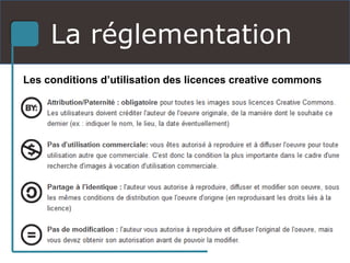 La réglementation
Les conditions d’utilisation des licences creative commons
 