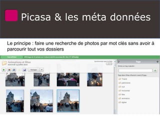 Picasa & les méta données
Le principe : faire une recherche de photos par mot clés sans avoir à
parcourir tout vos dossiers
 