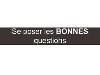 Se poser les BONNES
questions
 